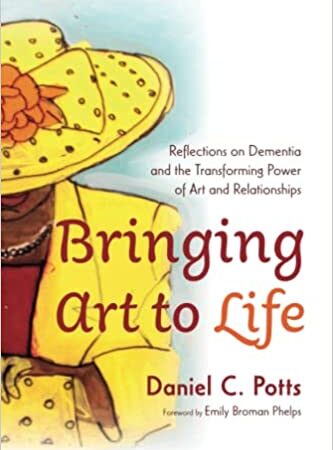 Cover of the book "Bringing Art to Life" by Daniel C. Potts. A stylized image on a woman wearing a large-brimmed yellow hat with a large brim looking downward. She also wears a matching yellow blazer with an organ shirt peaking through.